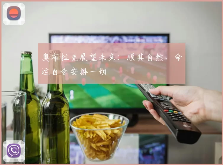 奥布拉克展望未来：顺其自然，命运自会安排一切